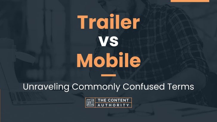 Trailer vs Mobile: Unraveling Commonly Confused Terms