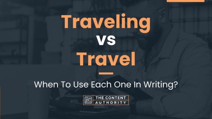 Traveling vs Travel: When To Use Each One In Writing?