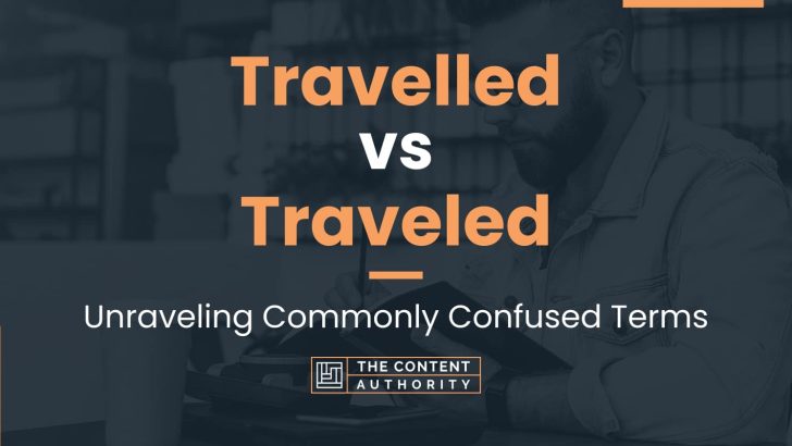 Travelled vs Traveled: Unraveling Commonly Confused Terms