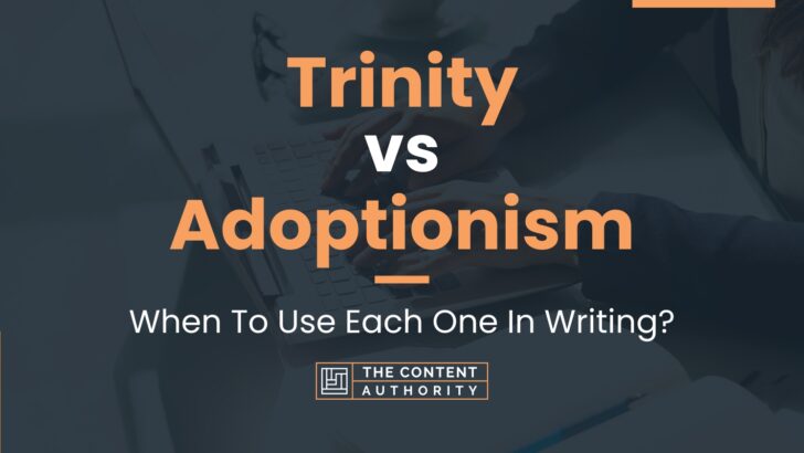 Trinity vs Adoptionism: When To Use Each One In Writing?