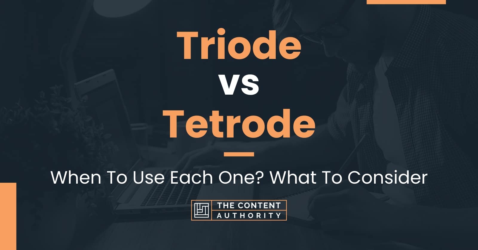 Triode vs Tetrode: When To Use Each One? What To Consider