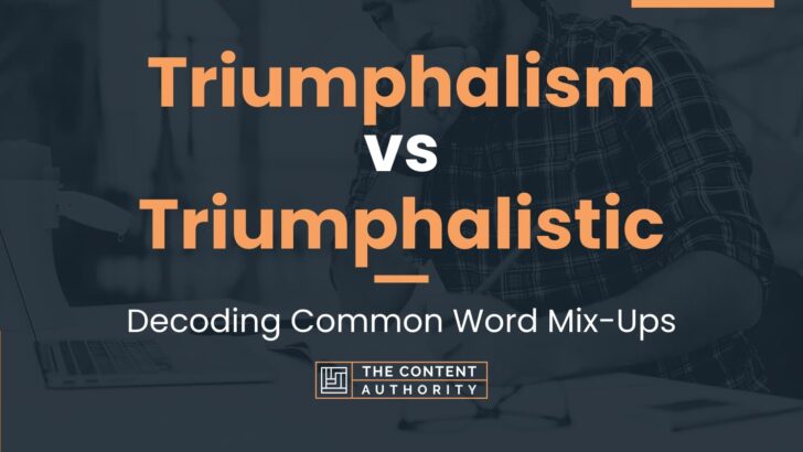 Triumphalism vs Triumphalistic: Meaning And Differences