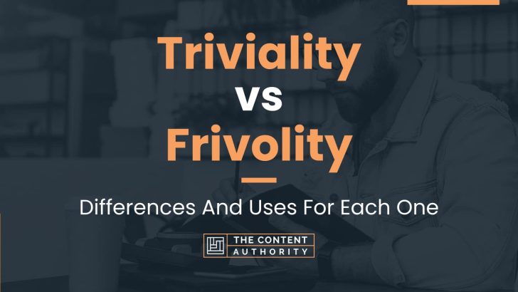 Triviality vs Frivolity: Differences And Uses For Each One