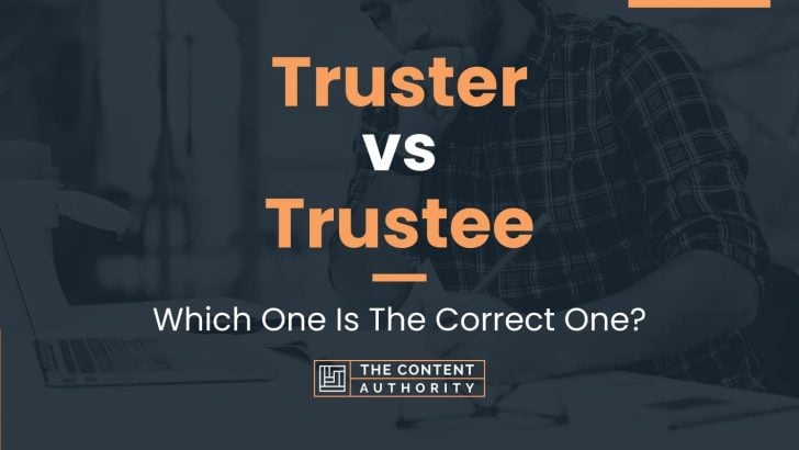 Truster vs Trustee: Which One Is The Correct One?