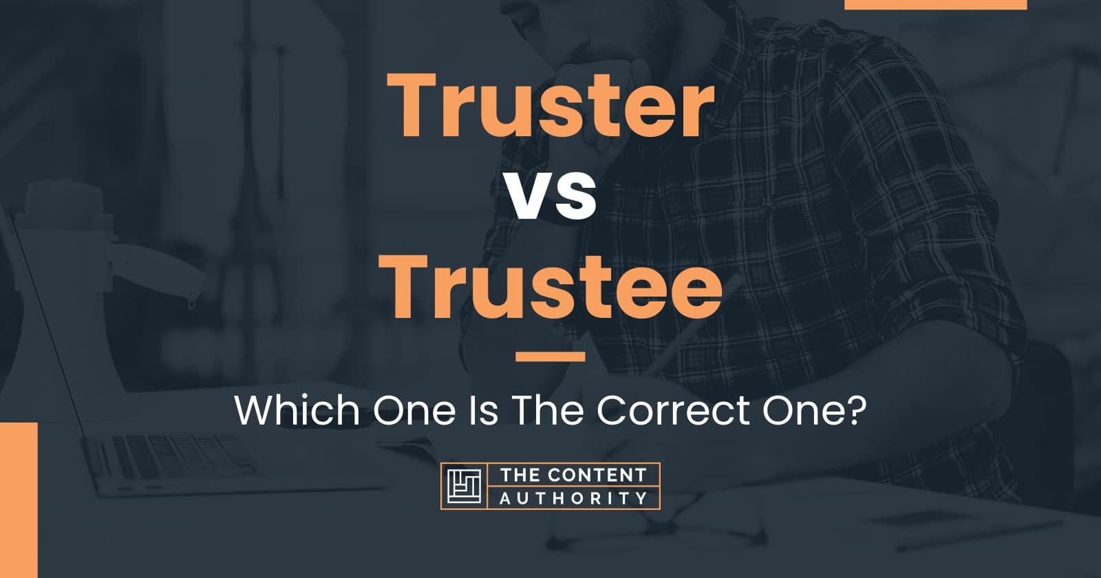 Truster vs Trustee: Which One Is The Correct One?