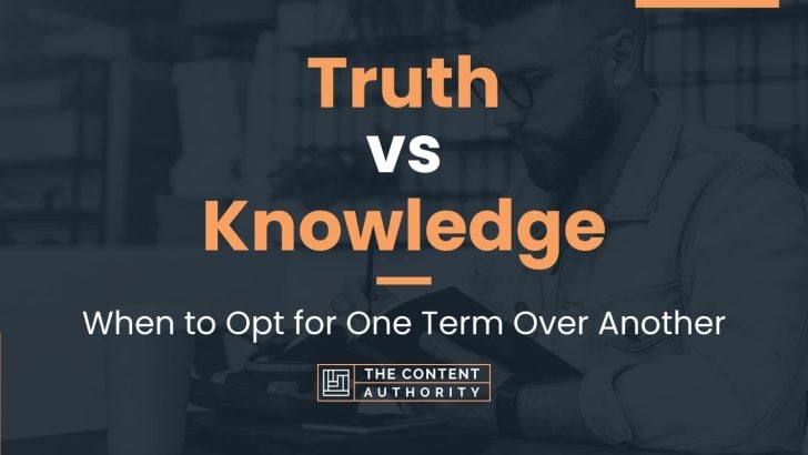 Truth vs Knowledge: When to Opt for One Term Over Another