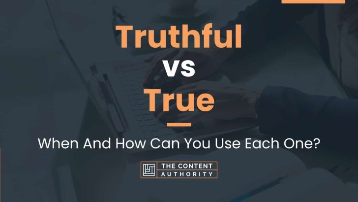 Truthful vs True: When And How Can You Use Each One?