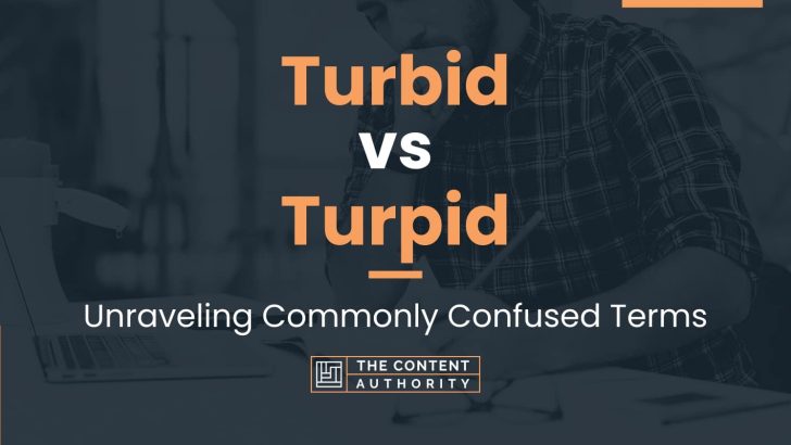 Turbid vs Turpid: Unraveling Commonly Confused Terms