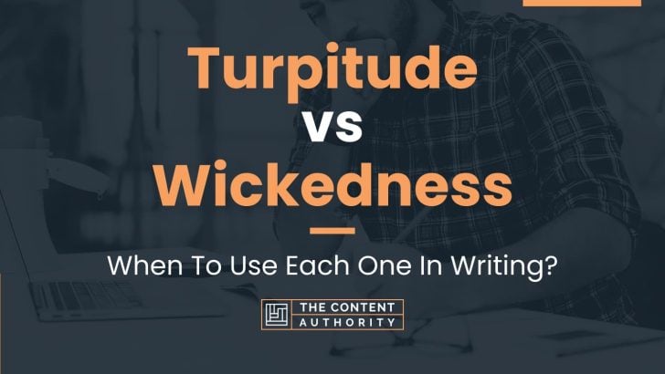 Turpitude vs Wickedness: When To Use Each One In Writing?