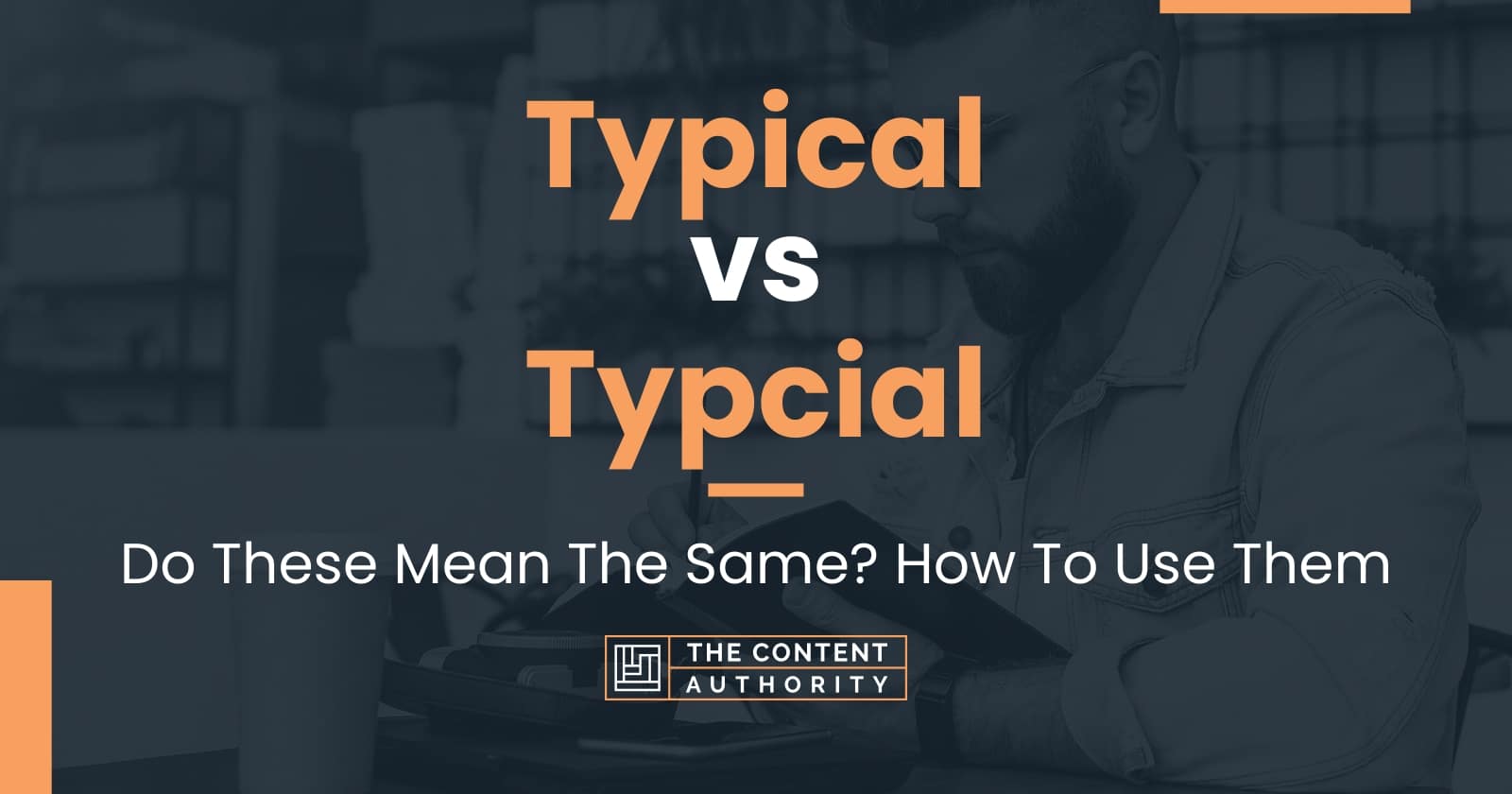 Typical vs Typcial: Do These Mean The Same? How To Use Them