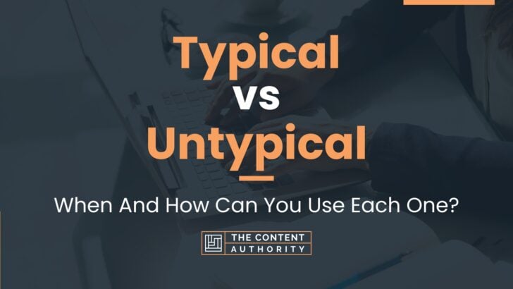 Typical vs Untypical: When And How Can You Use Each One?