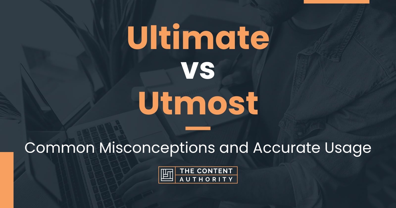 Ultimate vs Utmost: Common Misconceptions and Accurate Usage