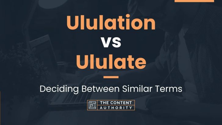Ululation vs Ululate: Deciding Between Similar Terms