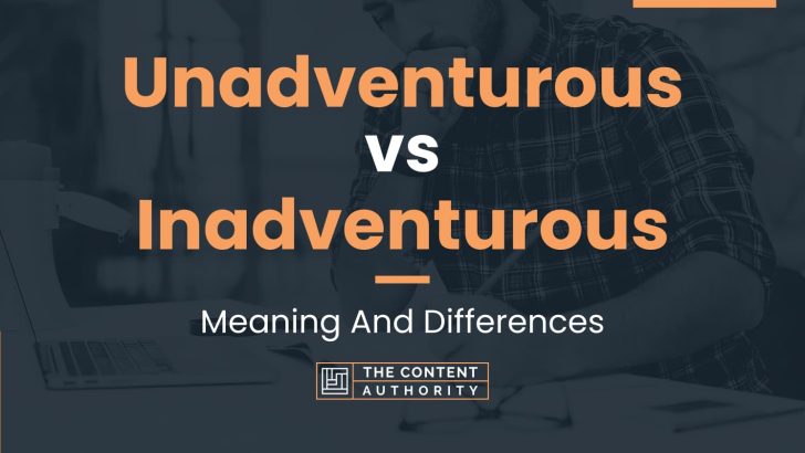 Unadventurous vs Inadventurous: Meaning And Differences