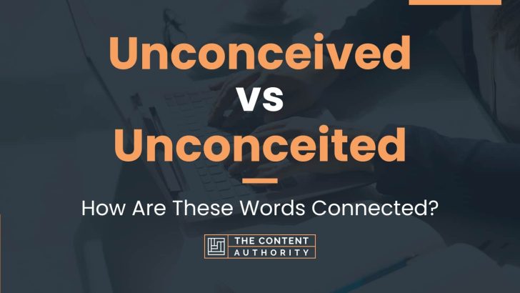 Unconceived vs Unconceited: How Are These Words Connected?