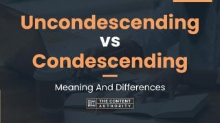 Uncondescending vs Condescending: Meaning And Differences