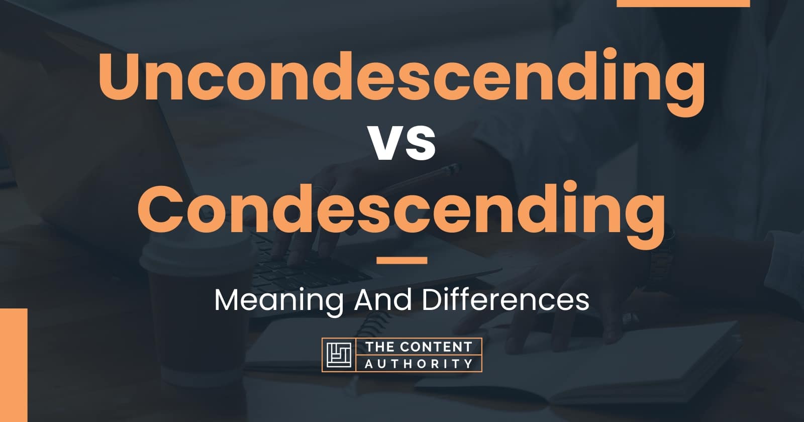 Uncondescending vs Condescending: Meaning And Differences