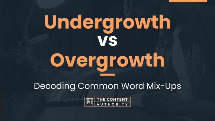 Undergrowth vs Overgrowth: Decoding Common Word Mix-Ups