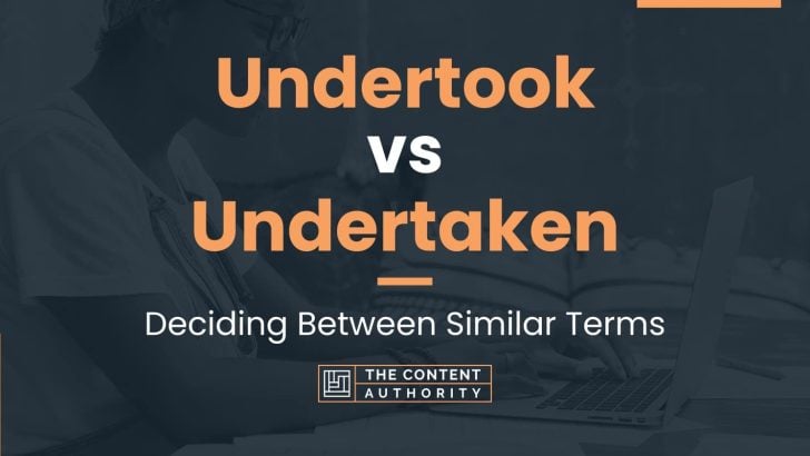 Undertook vs Undertaken: Deciding Between Similar Terms