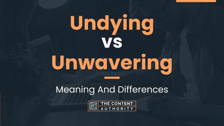 Undying vs Unwavering: Meaning And Differences