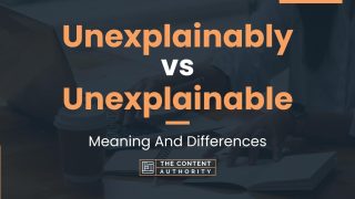 Unexplainably vs Unexplainable: Meaning And Differences