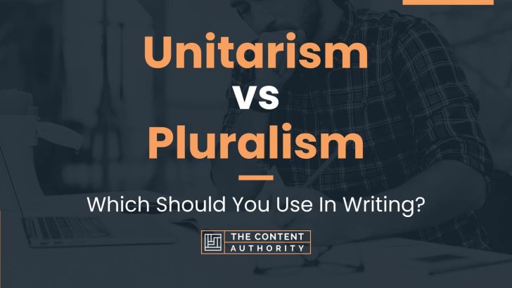 Unitarism vs Pluralism: Which Should You Use In Writing?