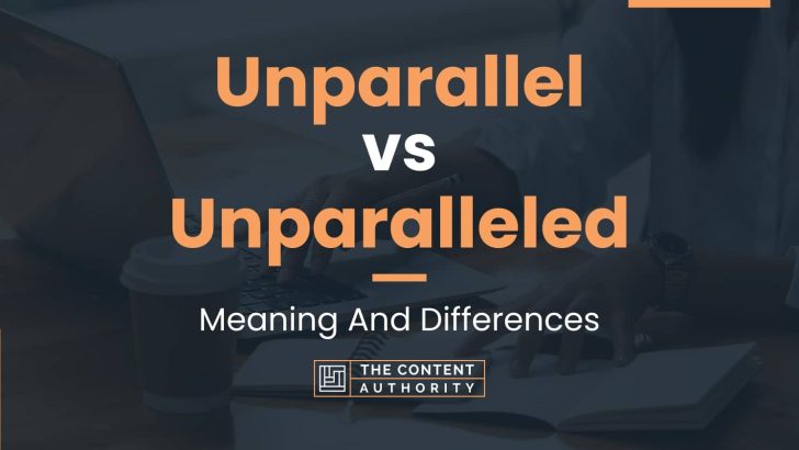 Unparallel vs Unparalleled: Meaning And Differences