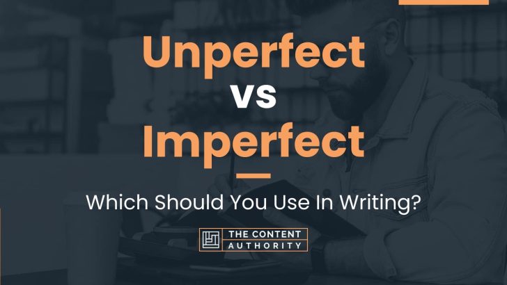 Unperfect vs Imperfect: Which Should You Use In Writing?