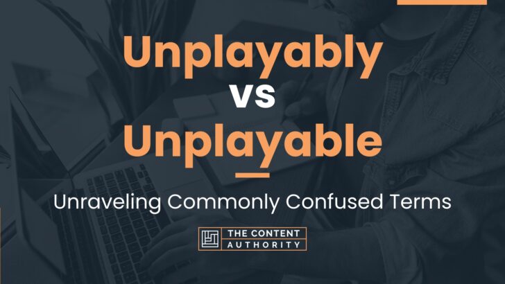 Unplayably Vs Unplayable Unraveling Commonly Confused Terms 4941