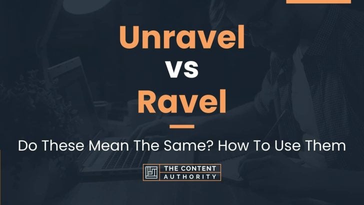 Unravel vs Ravel: Do These Mean The Same? How To Use Them