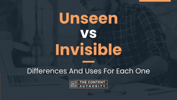 Unseen vs Invisible: Differences And Uses For Each One
