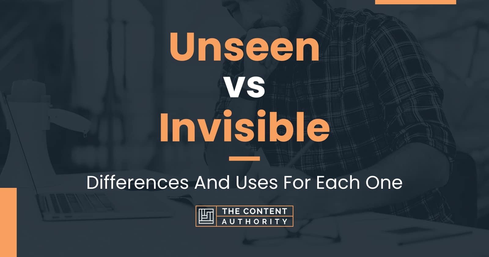 Unseen vs Invisible: Differences And Uses For Each One