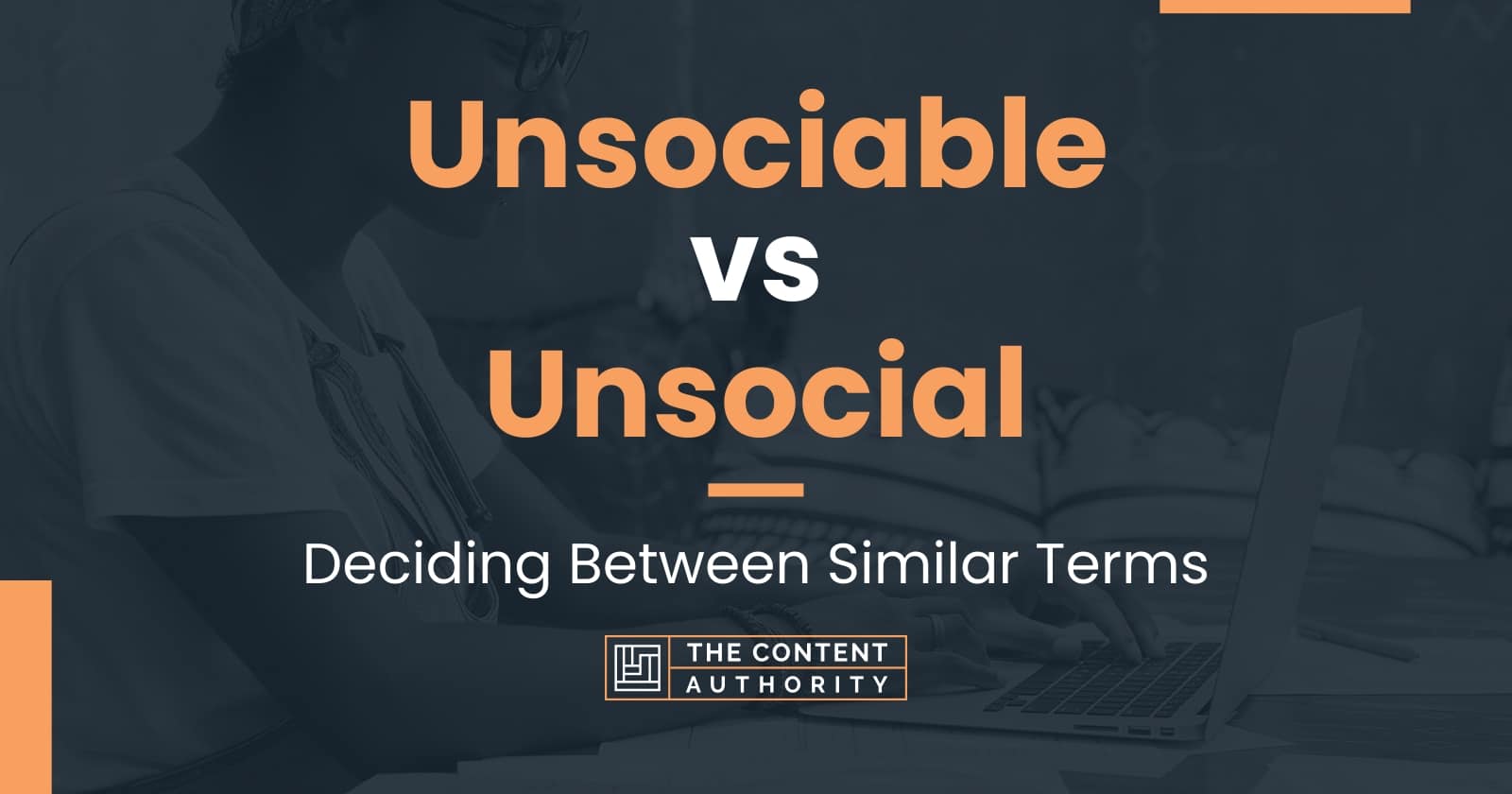 Unsociable vs Unsocial: Deciding Between Similar Terms