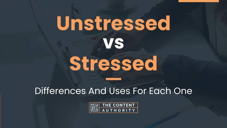 Unstressed vs Stressed: Differences And Uses For Each One