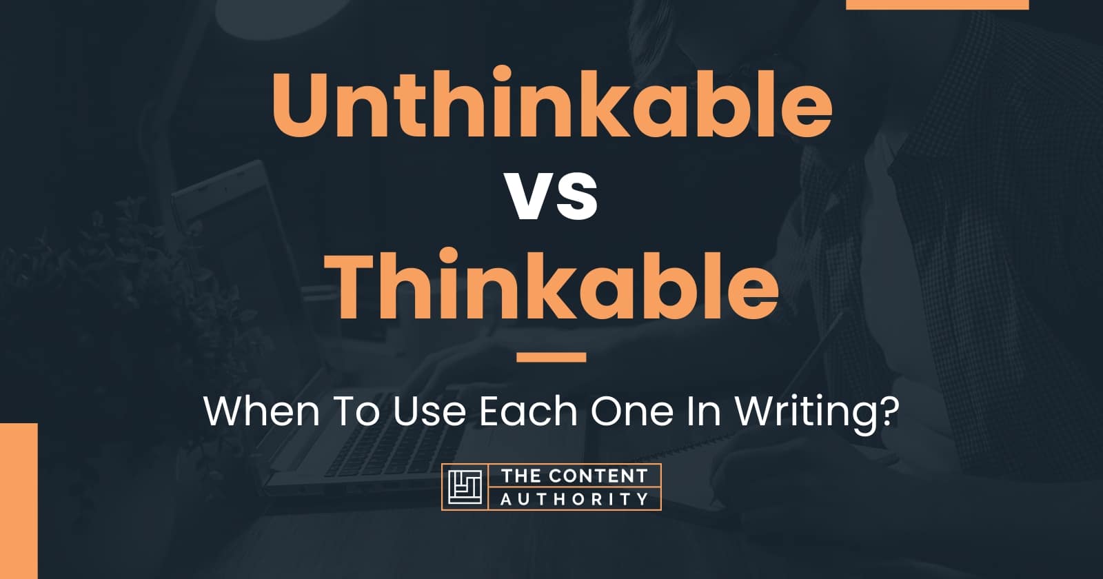 Unthinkable vs Thinkable: When To Use Each One In Writing?