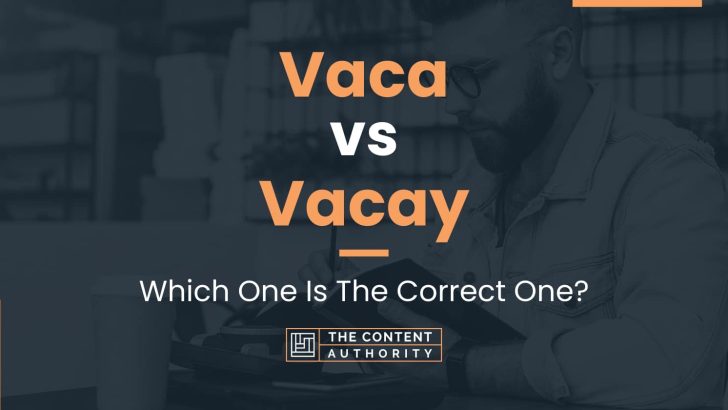 Vaca vs Vacay: Which One Is The Correct One?