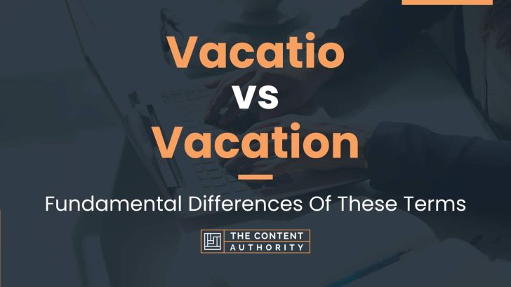 Vacatio vs Vacation: Fundamental Differences Of These Terms