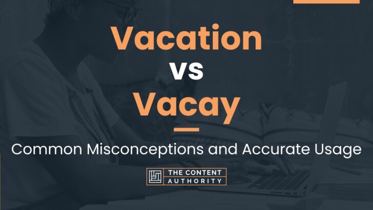 Vacation vs Vacay: Common Misconceptions and Accurate Usage