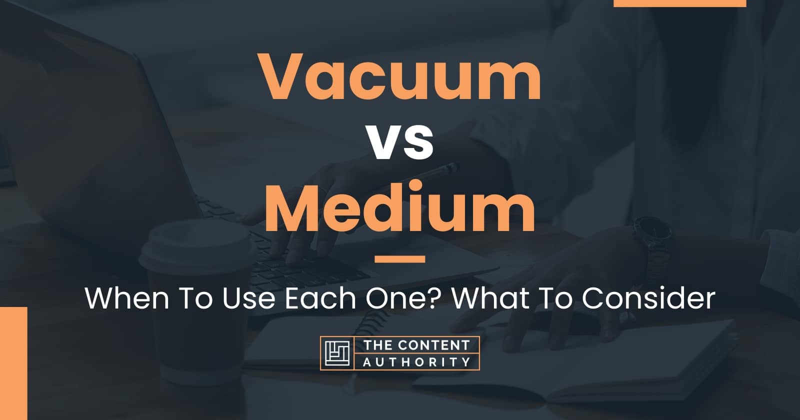 Vacuum vs Medium When To Use Each One? What To Consider