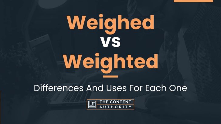 Weighed vs Weighted: Differences And Uses For Each One