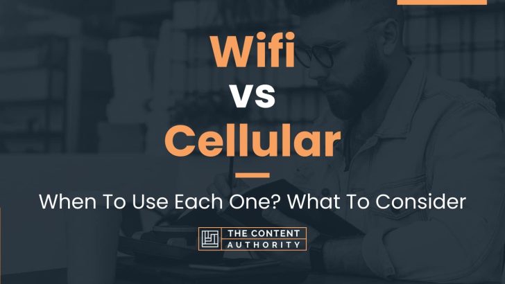 Wifi vs Cellular: When To Use Each One? What To Consider