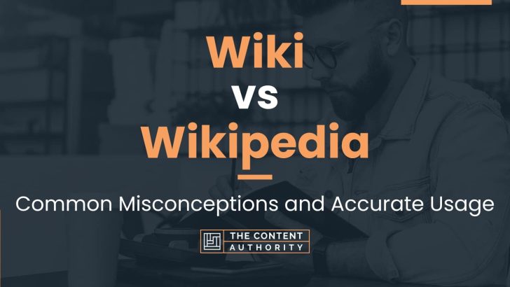 Wiki Vs Wikipedia: Common Misconceptions And Accurate Usage