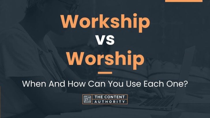 Workship vs Worship: When And How Can You Use Each One?