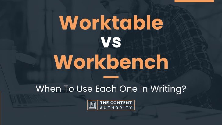 Worktable vs Workbench: When To Use Each One In Writing?