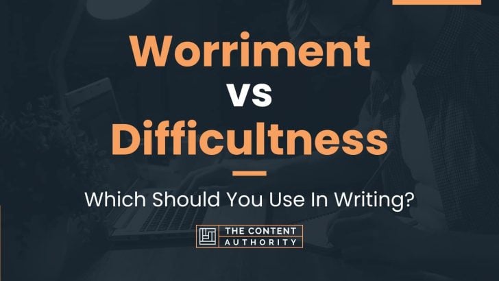 Worriment vs Difficultness: Which Should You Use In Writing?