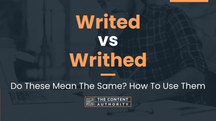 Writed Vs Writhed: Do These Mean The Same? How To Use Them