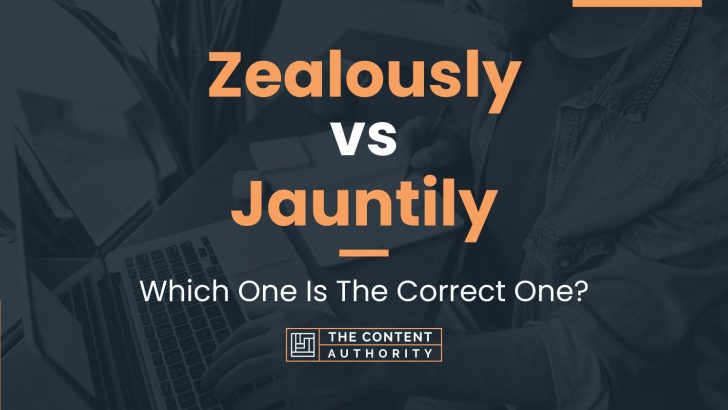 Zealously vs Jauntily: Which One Is The Correct One?