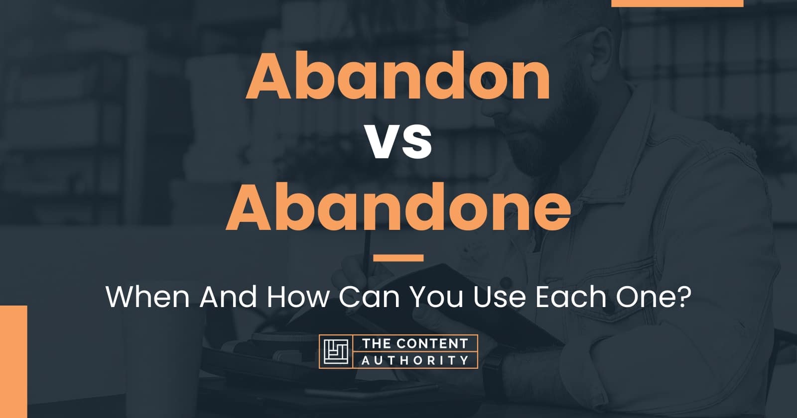 Abandon vs Abandone When And How Can You Use Each One?