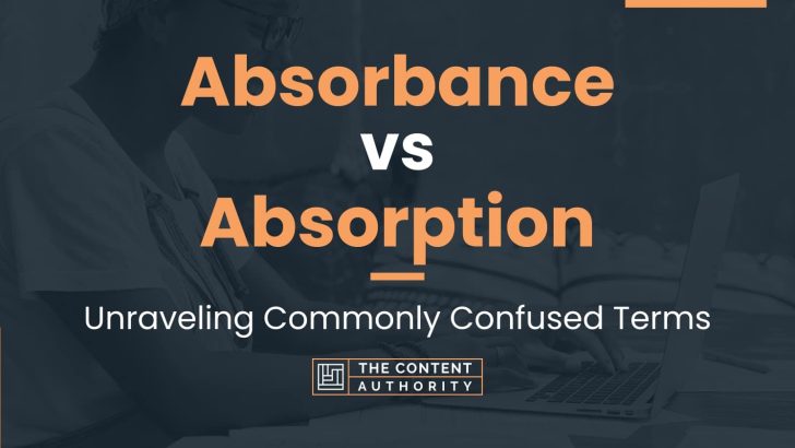 Absorbance vs Absorption: Unraveling Commonly Confused Terms