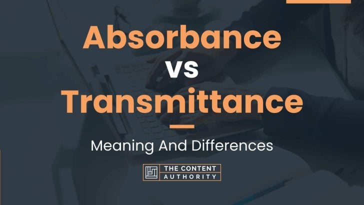 Absorbance vs Transmittance: Meaning And Differences